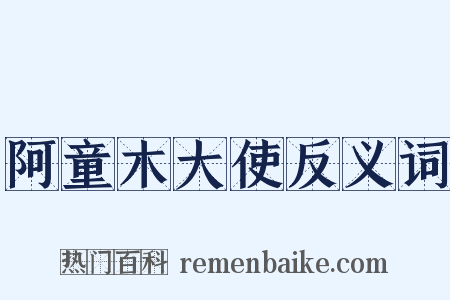 阿童木大使反义词是什么意思的图片